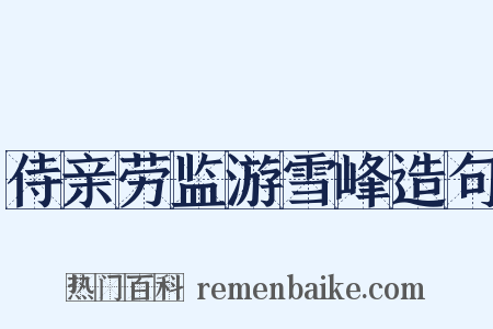 侍亲劳监游雪峰造句是什么意思的图片